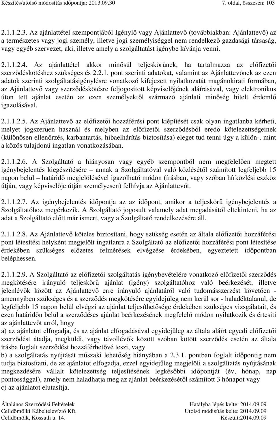 rendelkező gazdasági társaság, vagy egyéb szervezet, aki, illetve amely a szolgáltatást igénybe kívánja venni. 2.1.1.2.4.