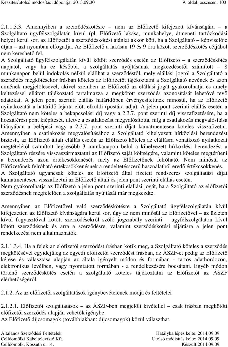 Az Előfizető a lakásán 19 és 9 óra között szerződéskötés céljából nem kereshető fel.