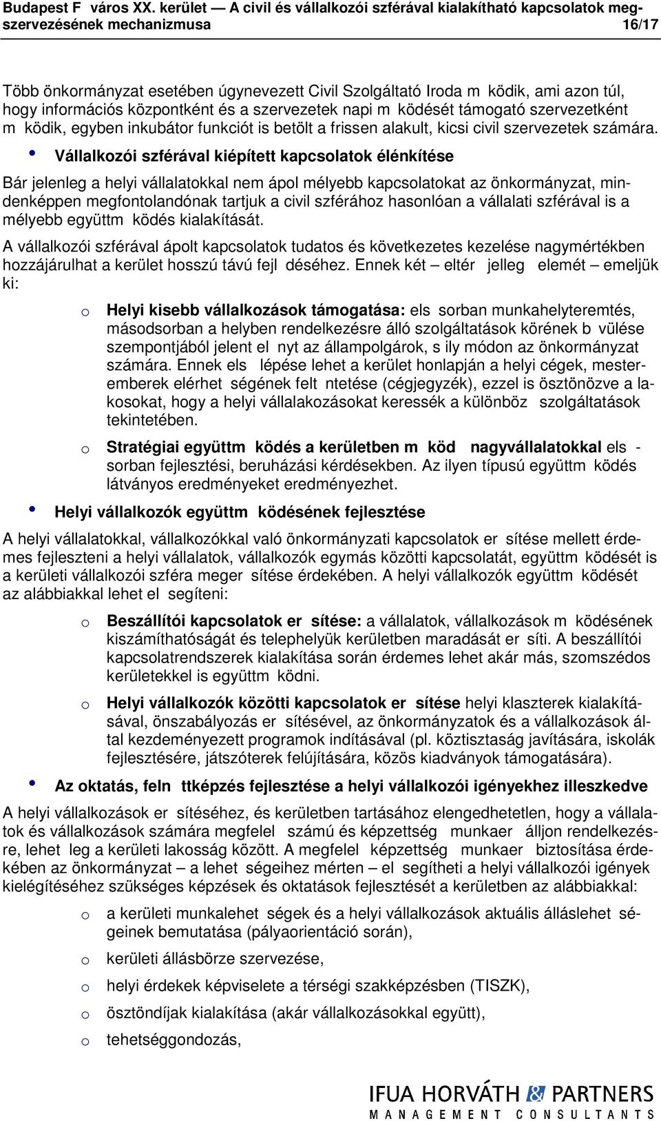 közpntként és a szervezetek napi m ködését támgató szervezetként m ködik, egyben inkubátr funkciót is betölt a frissen alakult, kicsi civil szervezetek számára.