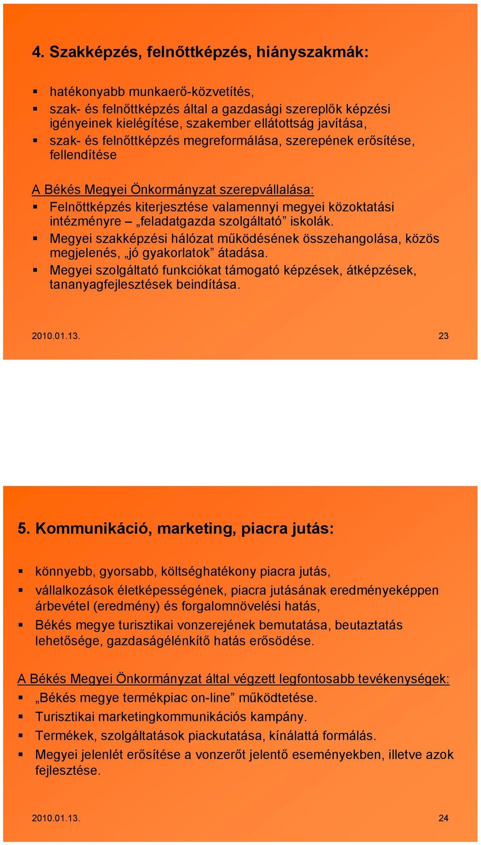 szolgáltató iskolák. Megyei szakképzési hálózat működésének összehangolása, közös megjelenés, jó gyakorlatok átadása.