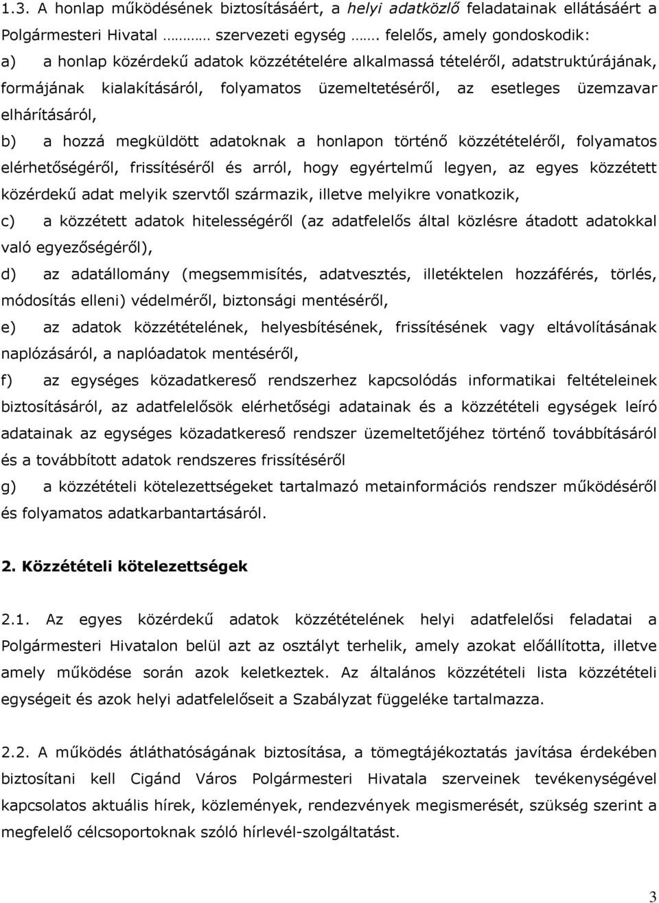 elhárításáról, b) a hozzá megküldött adatoknak a honlapon történő közzétételéről, folyamatos elérhetőségéről, frissítéséről és arról, hogy egyértelmű legyen, az egyes közzétett közérdekű adat melyik