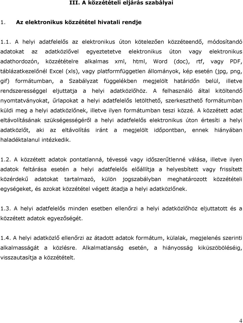 1. A helyi adatfelelős az elektronikus úton kötelezően közzéteendő, módosítandó adatokat az adatközlővel egyeztetetve elektronikus úton vagy elektronikus adathordozón, közzétételre alkalmas xml,