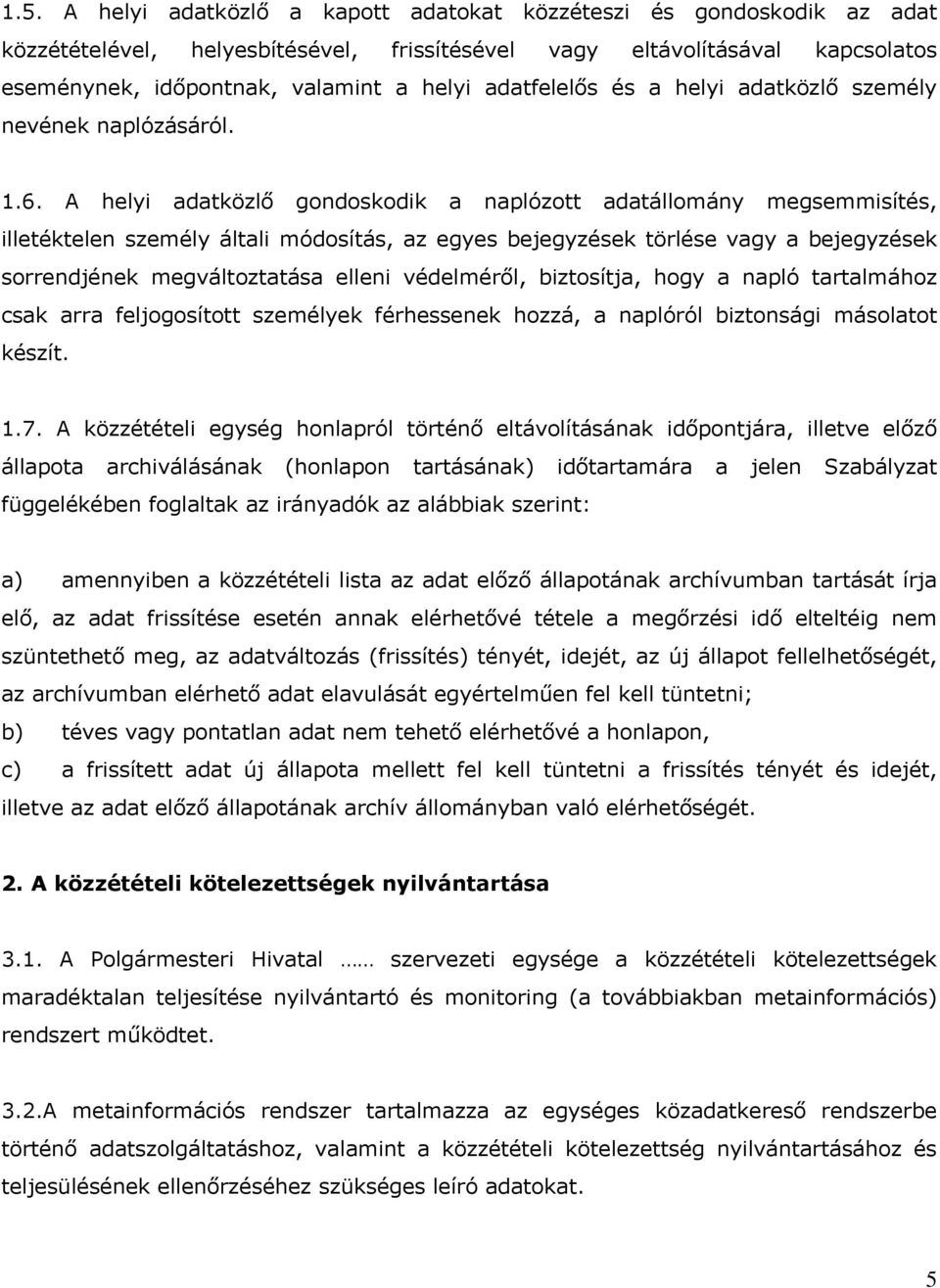 A helyi adatközlő gondoskodik a naplózott adatállomány megsemmisítés, illetéktelen személy általi módosítás, az egyes bejegyzések törlése vagy a bejegyzések sorrendjének megváltoztatása elleni