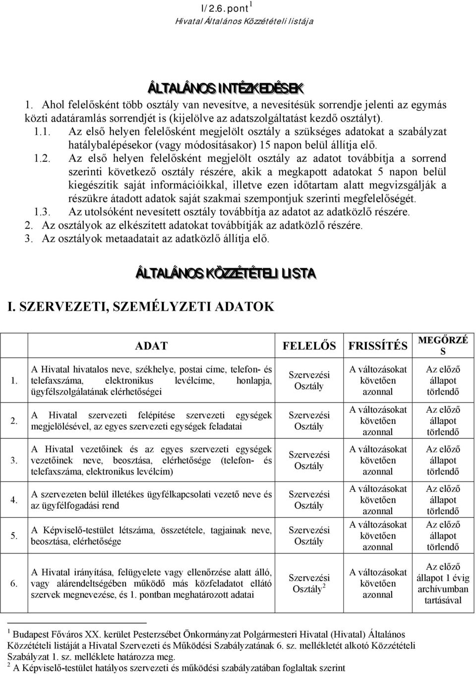 1. Az első helyen felelősként megjelölt a szükséges adatokat a szabályzat hatálybalépésekor (vagy módosításakor) 15 napon belül állítja elő. 1.2.