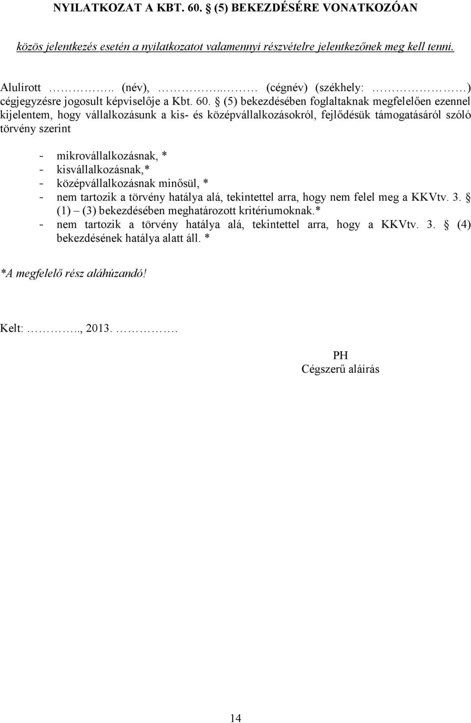 (5) bekezdésében foglaltaknak megfelelően ezennel kijelentem, hogy vállalkozásunk a kis- és középvállalkozásokról, fejlődésük támogatásáról szóló törvény szerint - mikrovállalkozásnak, * -