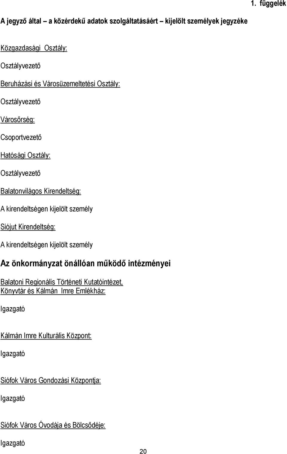 személy Siójut Kirendeltség: A kirendeltségen kijelölt személy Az önkormányzat önállóan működő intézményei Balatoni Regionális Történeti Kutatóintézet,