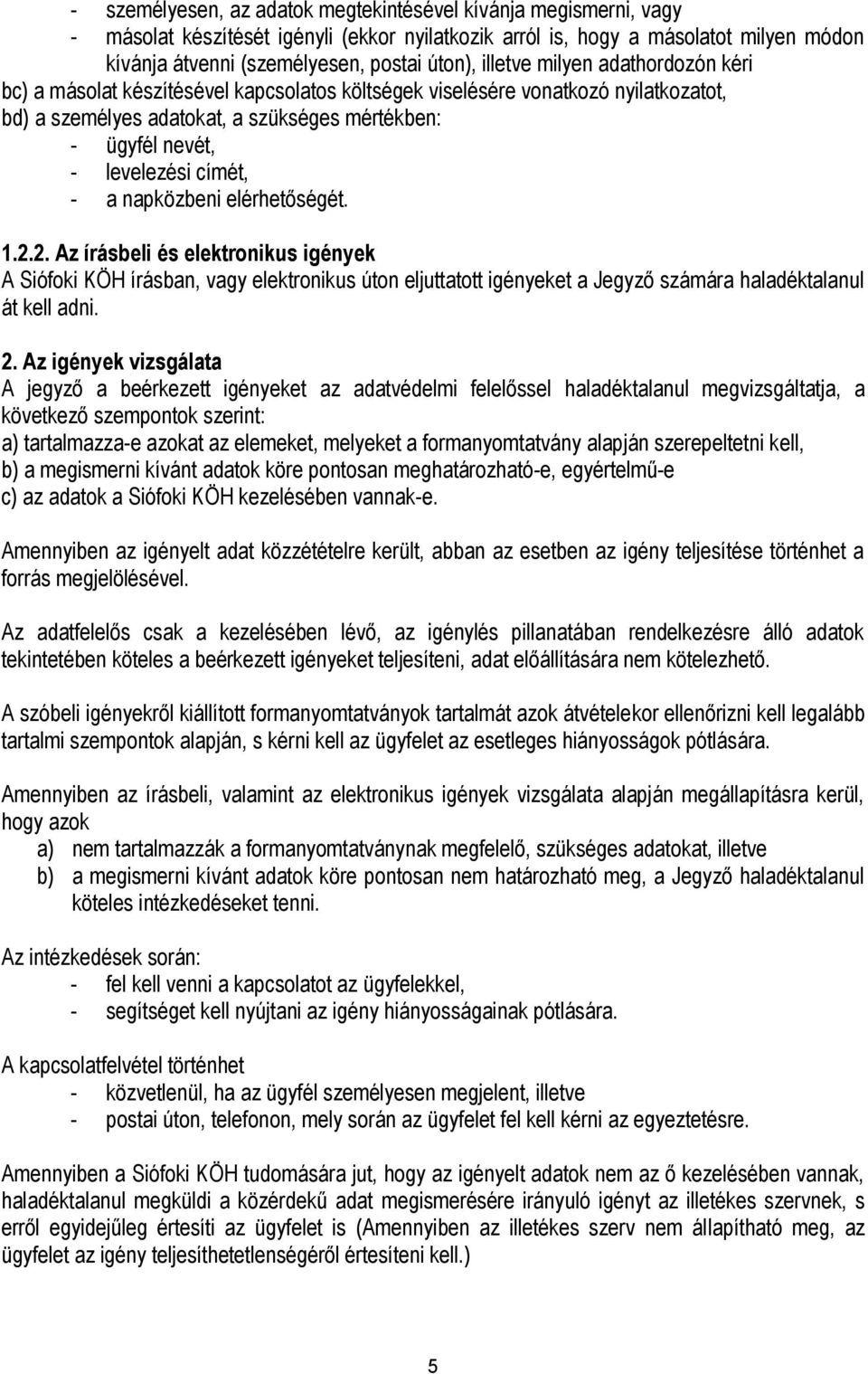 címét, - a napközbeni elérhetőségét. 1.2.2. Az írásbeli és elektronikus igények A Siófoki KÖH írásban, vagy elektronikus úton eljuttatott igényeket a Jegyző számára haladéktalanul át kell adni. 2.