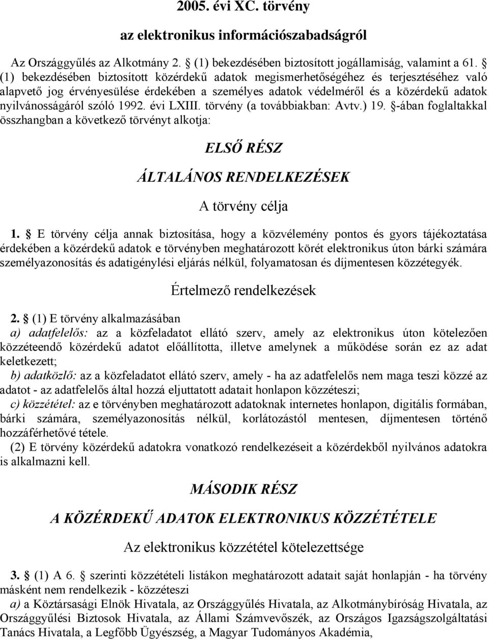 szóló 1992. évi LXIII. törvény (a továbbiakban: Avtv.) 19. -ában foglaltakkal összhangban a következő törvényt alkotja: ELSŐ RÉSZ ÁLTALÁNOS RENDELKEZÉSEK A törvény célja 1.