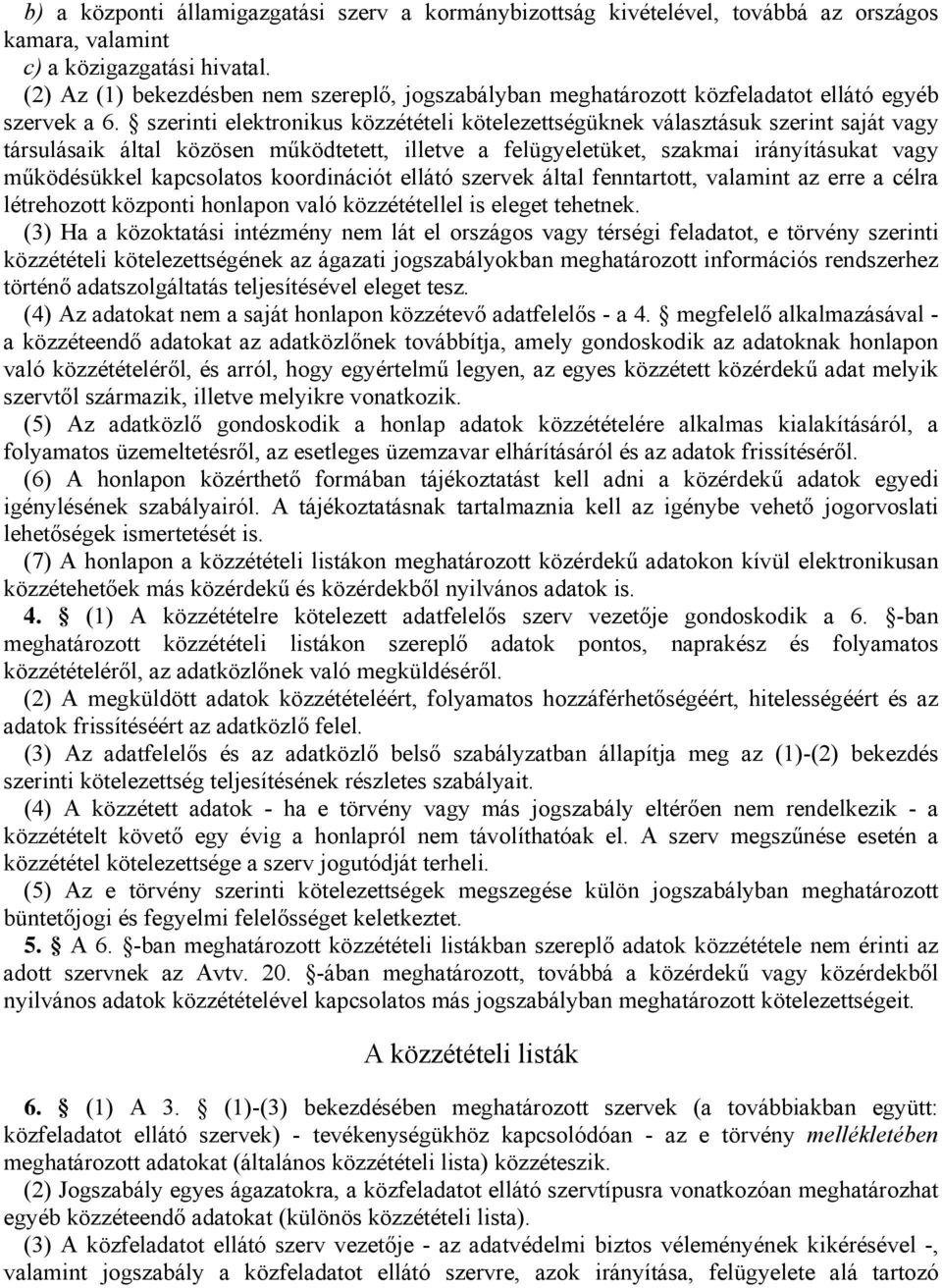 szerinti elektronikus közzétételi kötelezettségüknek választásuk szerint saját vagy társulásaik által közösen működtetett, illetve a felügyeletüket, szakmai irányításukat vagy működésükkel