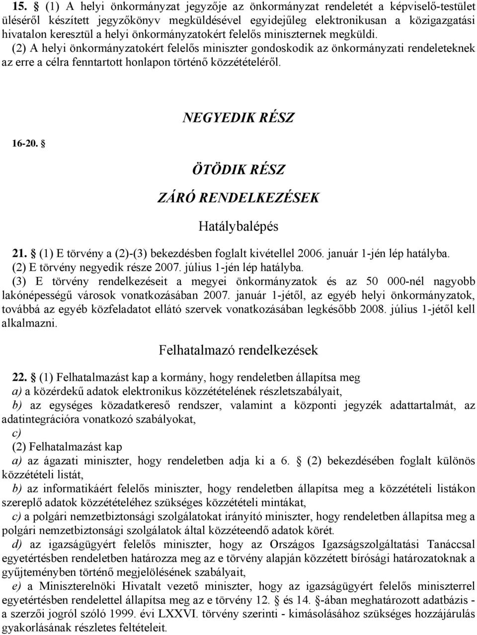 (2) A helyi önkormányzatokért felelős miniszter gondoskodik az önkormányzati rendeleteknek az erre a célra fenntartott honlapon történő közzétételéről. 16-20.