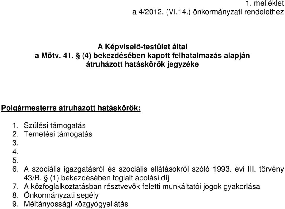 Szülési támogatás 2. Temetési támogatás 3. 4. 5. 6. A szociális igazgatásról és szociális ellátásokról szóló 1993. évi III.