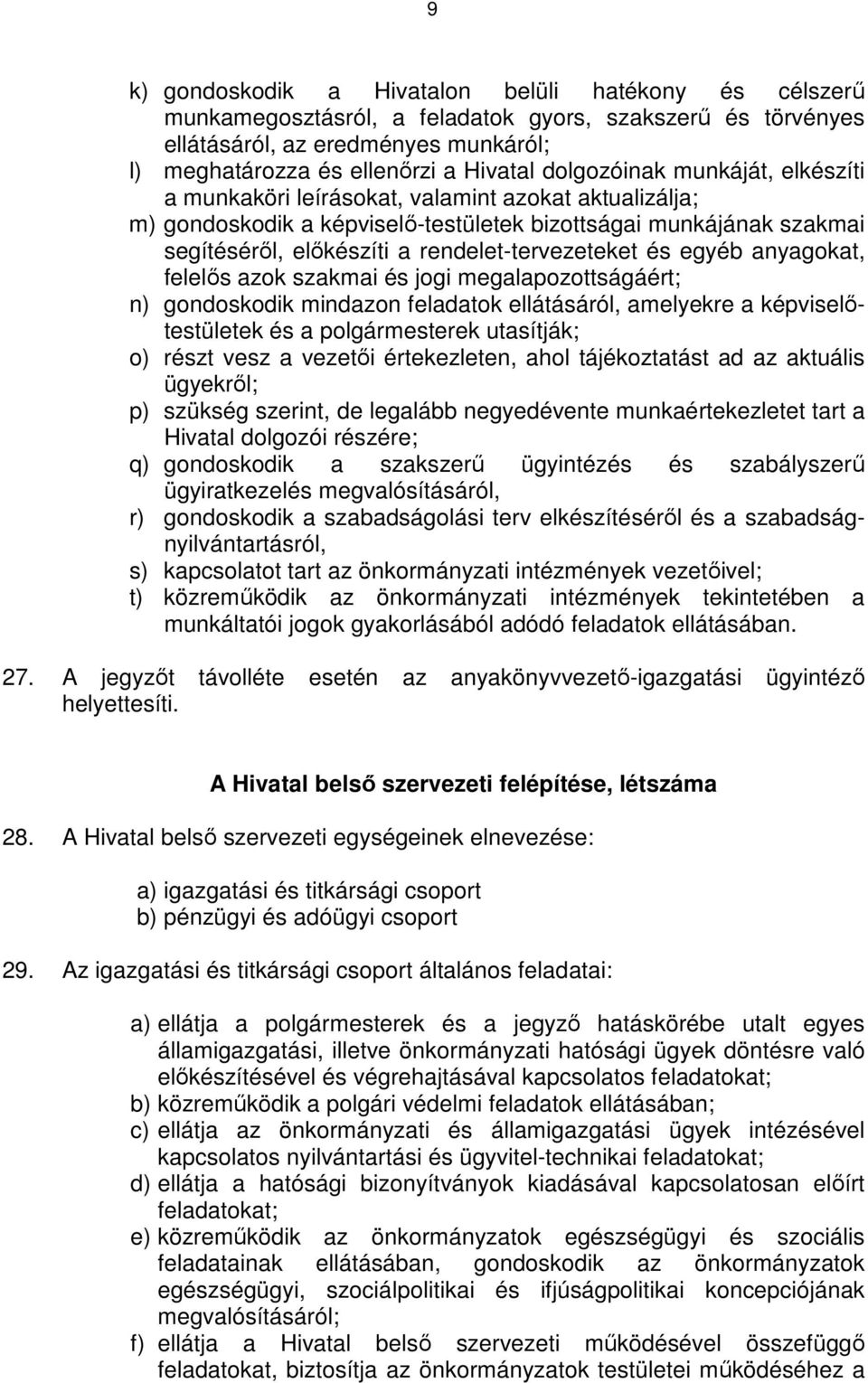 rendelet-tervezeteket és egyéb anyagokat, felelıs azok szakmai és jogi megalapozottságáért; n) gondoskodik mindazon feladatok ellátásáról, amelyekre a képviselıtestületek és a polgármesterek