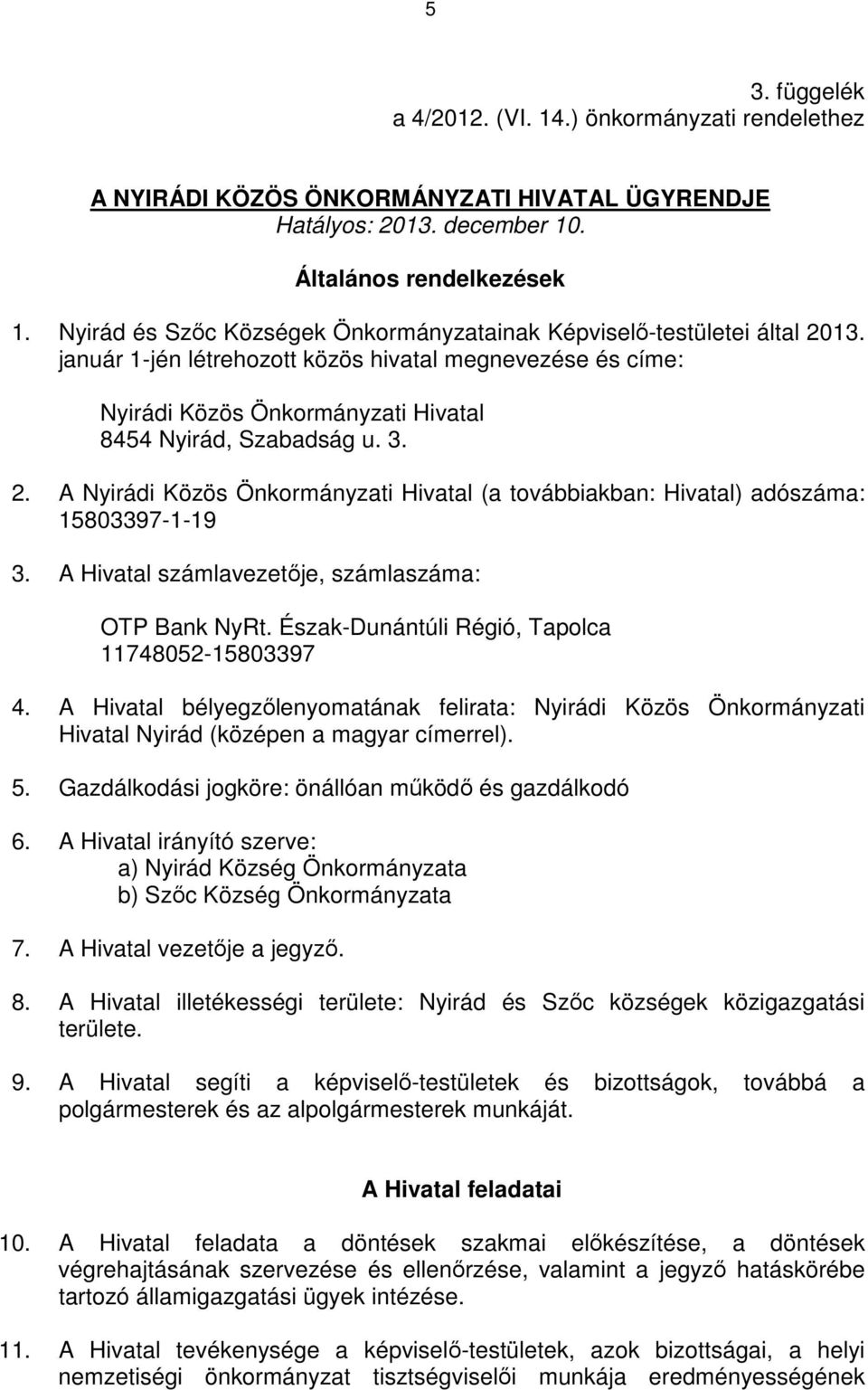 2. A Nyirádi Közös Önkormányzati Hivatal (a továbbiakban: Hivatal) adószáma: 15803397-1-19 3. A Hivatal számlavezetıje, számlaszáma: OTP Bank NyRt. Észak-Dunántúli Régió, Tapolca 11748052-15803397 4.