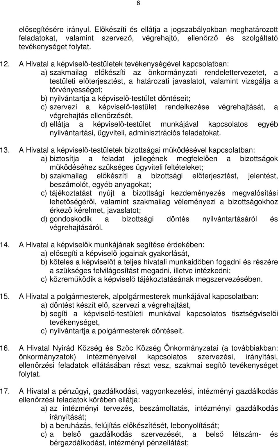 törvényességet; b) nyilvántartja a képviselı-testület döntéseit; c) szervezi a képviselı-testület rendelkezése végrehajtását, a végrehajtás ellenırzését, d) ellátja a képviselı-testület munkájával