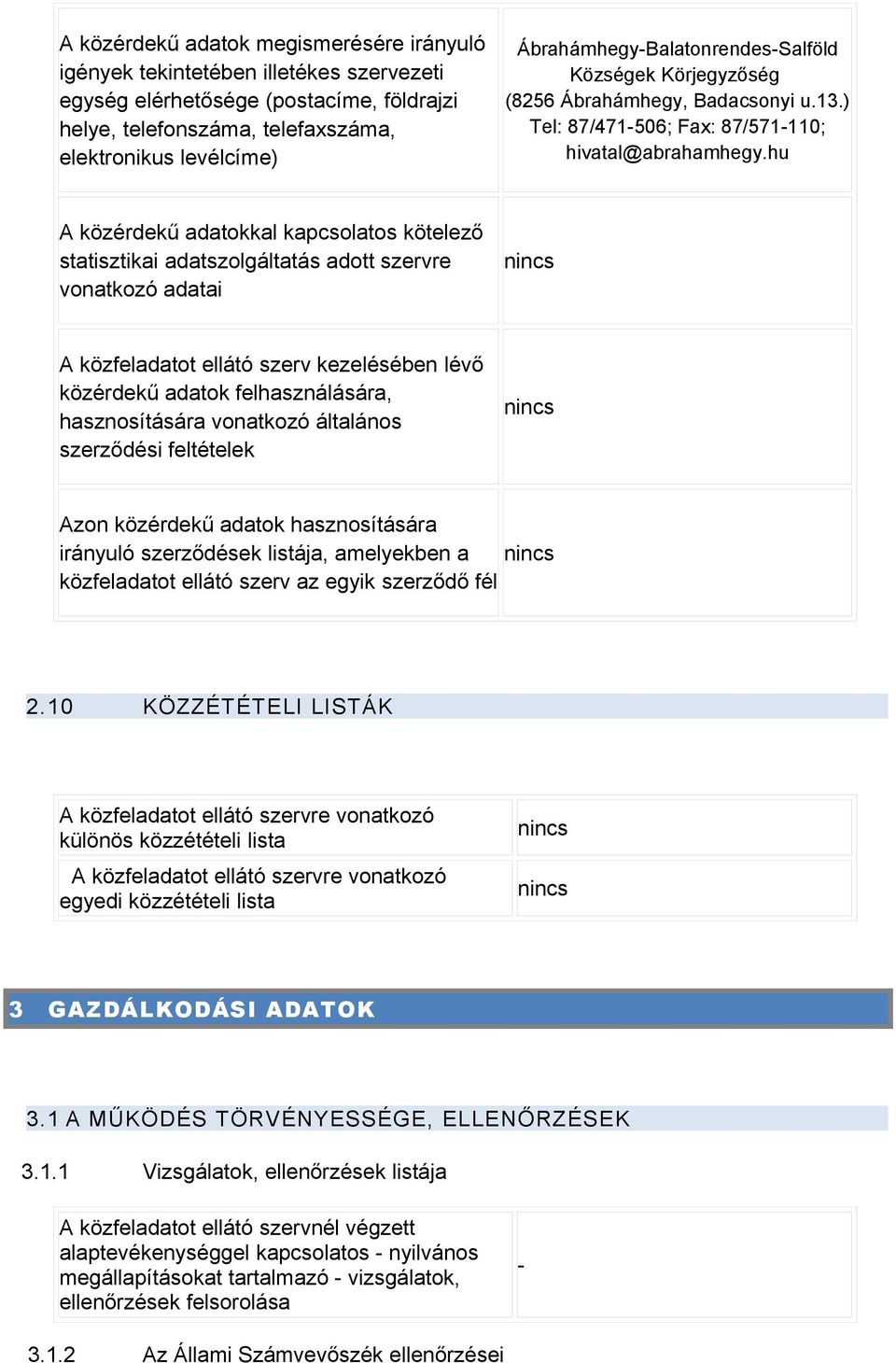 hu A közérdekű adatokkal kapcsolatos kötelező statisztikai adatszolgáltatás adott szervre vonatkozó adatai A közfeladatot ellátó szerv kezelésében lévő közérdekű adatok felhasználására,