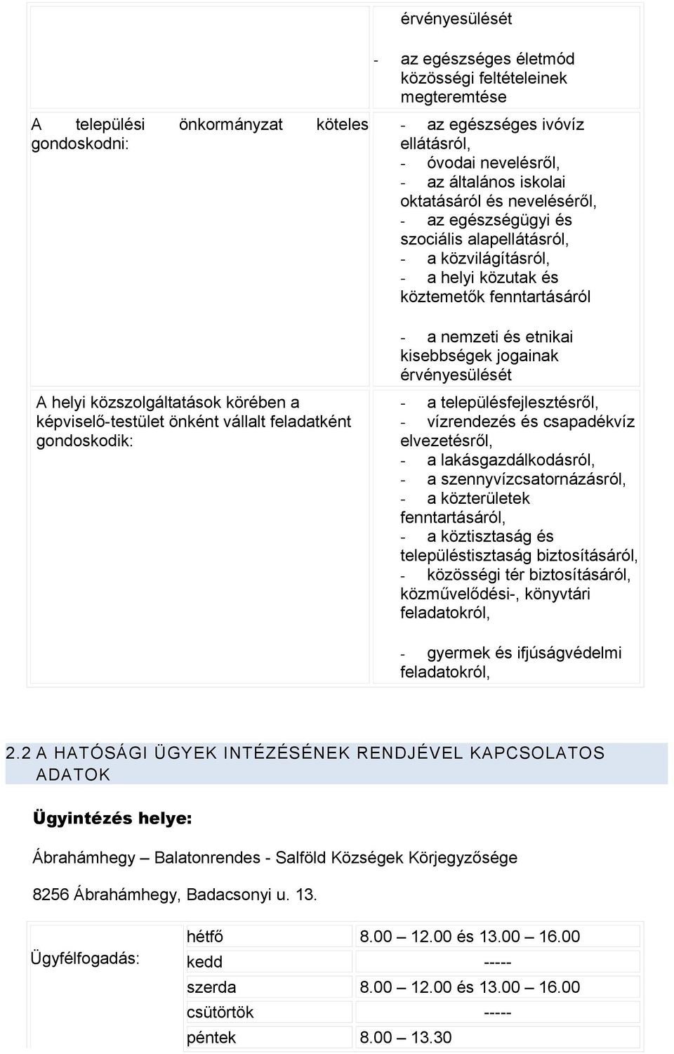 vállalt feladatként gondoskodik: a nemzeti és etnikai kisebbségek jogainak érvényesülését a településfejlesztésről, vízrendezés és csapadékvíz elvezetésről, a lakásgazdálkodásról, a