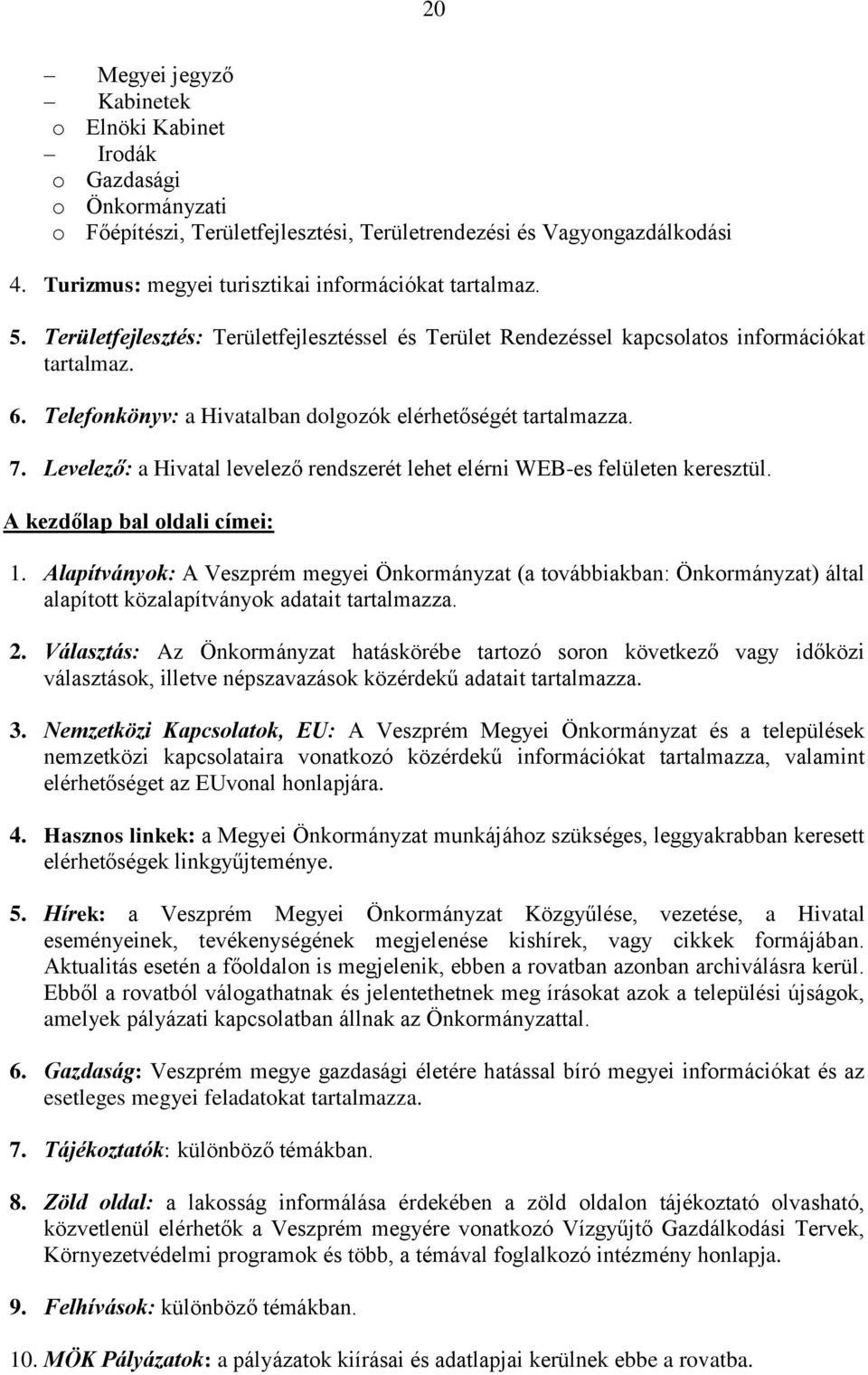 Telefonkönyv: a Hivatalban dolgozók elérhetőségét tartalmazza. 7. Levelező: a Hivatal levelező rendszerét lehet elérni WEB-es felületen keresztül. A kezdőlap bal oldali címei: 1.