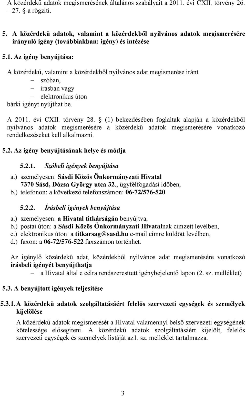 Az igény benyújtása: A közérdekű, valamint a közérdekből nyilvános adat megismerése iránt szóban, írásban vagy elektronikus úton bárki igényt nyújthat be. A 2011. évi CXII. törvény 28.