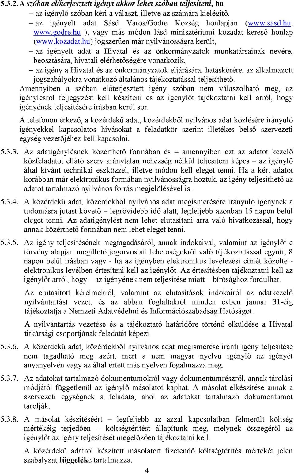 hu) jogszerűen már nyilvánosságra került, az igényelt adat a Hivatal és az önkormányzatok munkatársainak nevére, beosztására, hivatali elérhetőségére vonatkozik, az igény a Hivatal és az