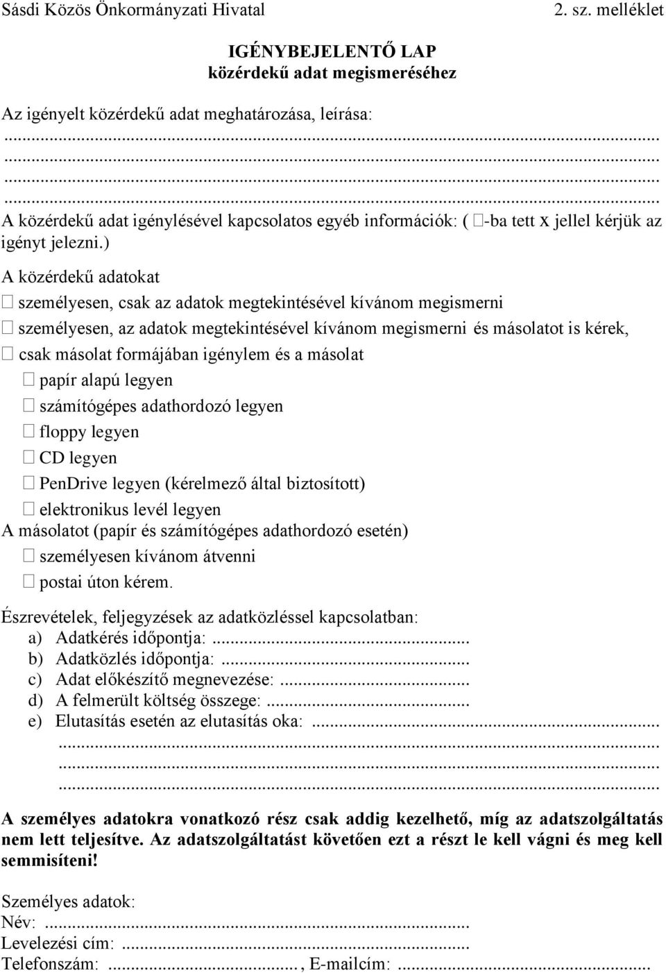 ) A közérdekű adatokat személyesen, csak az adatok megtekintésével kívánom megismerni személyesen, az adatok megtekintésével kívánom megismerni és másolatot is kérek, csak másolat formájában igénylem