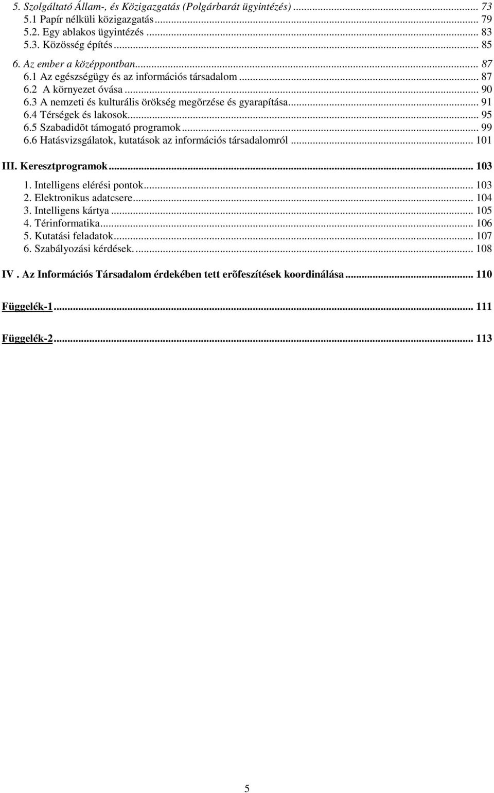 5 Szabadidõt támogató programok... 99 6.6 Hatásvizsgálatok, kutatások az információs társadalomról... 101 III. Keresztprogramok... 103 1. Intelligens elérési pontok... 103 2. Elektronikus adatcsere.