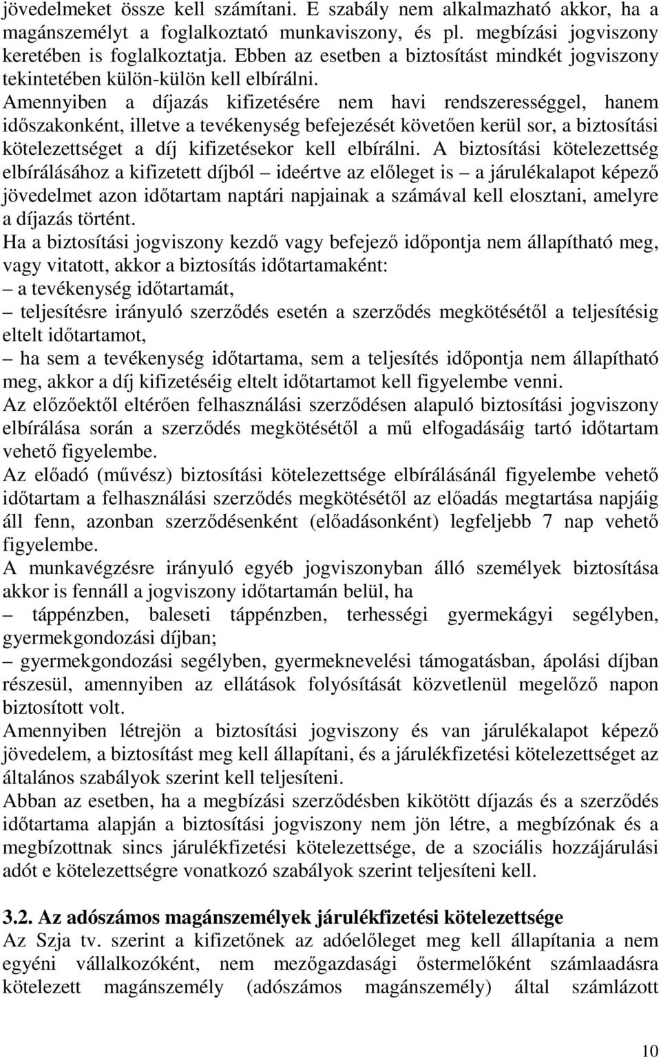 Amennyiben a díjazás kifizetésére nem havi rendszerességgel, hanem idıszakonként, illetve a tevékenység befejezését követıen kerül sor, a biztosítási kötelezettséget a díj kifizetésekor kell