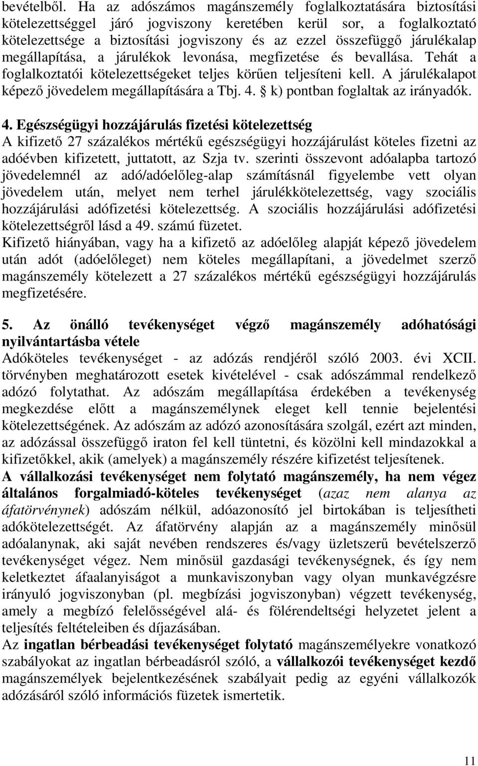 járulékalap megállapítása, a járulékok levonása, megfizetése és bevallása. Tehát a foglalkoztatói kötelezettségeket teljes körően teljesíteni kell.