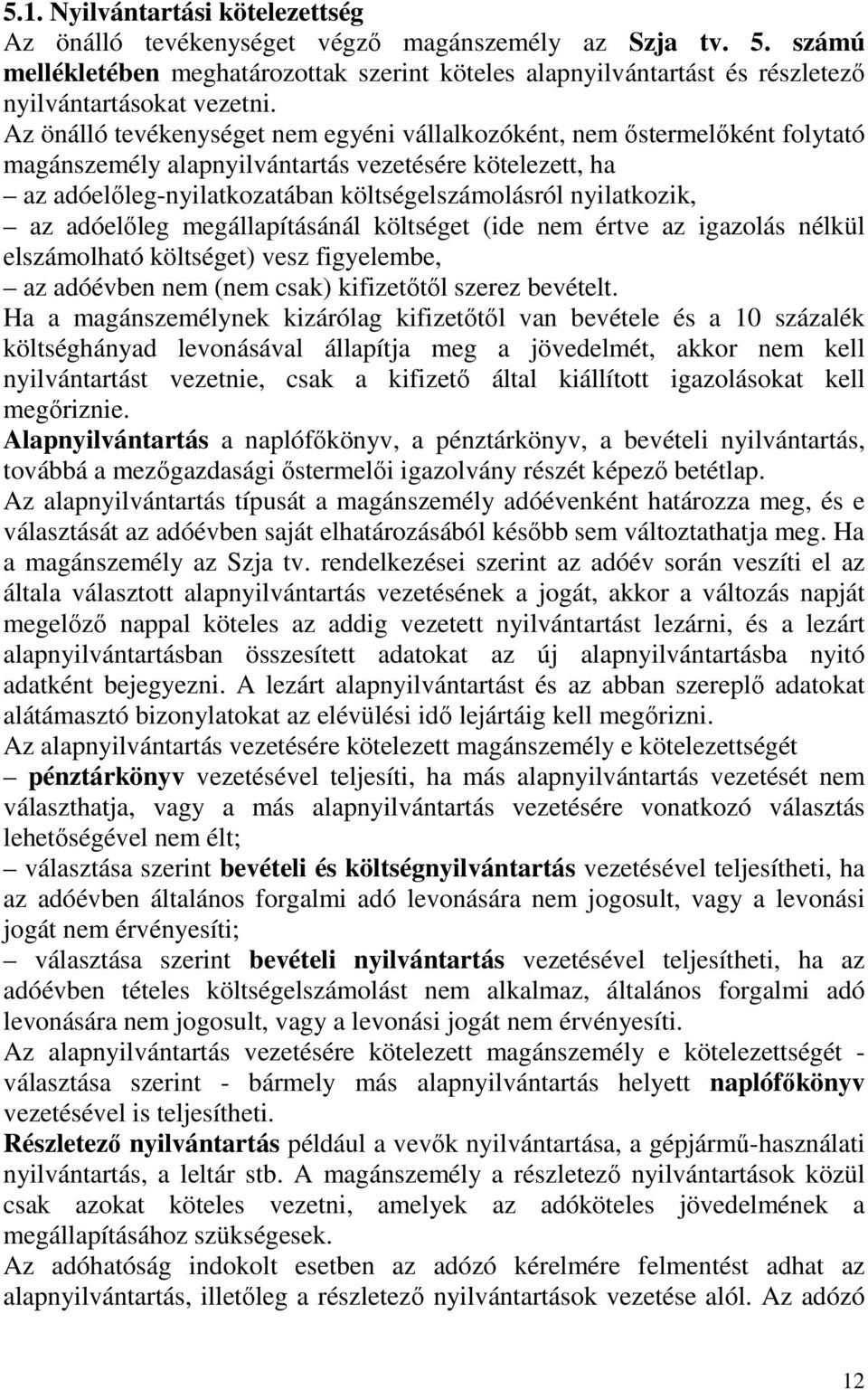 Az önálló tevékenységet nem egyéni vállalkozóként, nem ıstermelıként folytató magánszemély alapnyilvántartás vezetésére kötelezett, ha az adóelıleg-nyilatkozatában költségelszámolásról nyilatkozik,