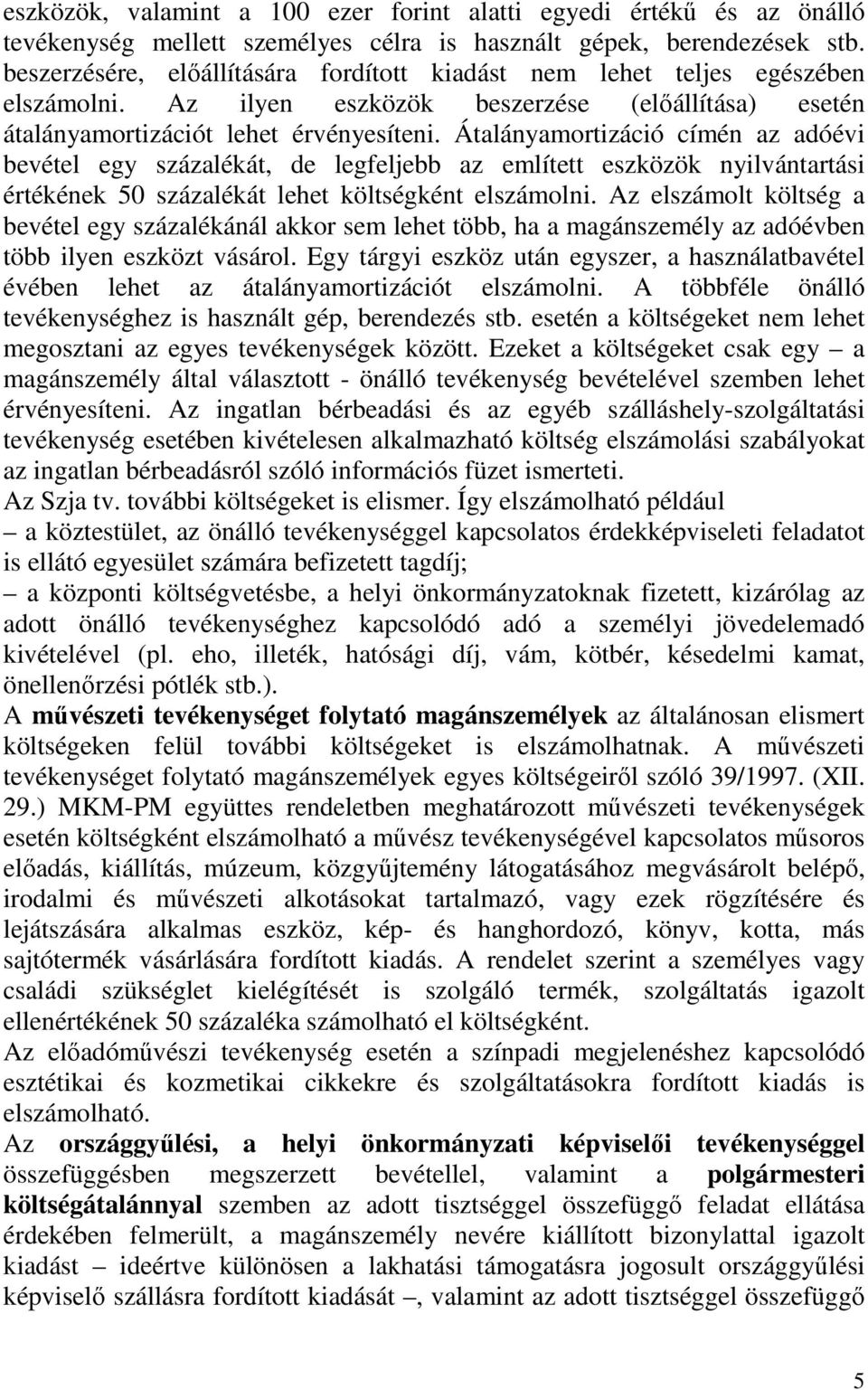 Átalányamortizáció címén az adóévi bevétel egy százalékát, de legfeljebb az említett eszközök nyilvántartási értékének 50 százalékát lehet költségként elszámolni.