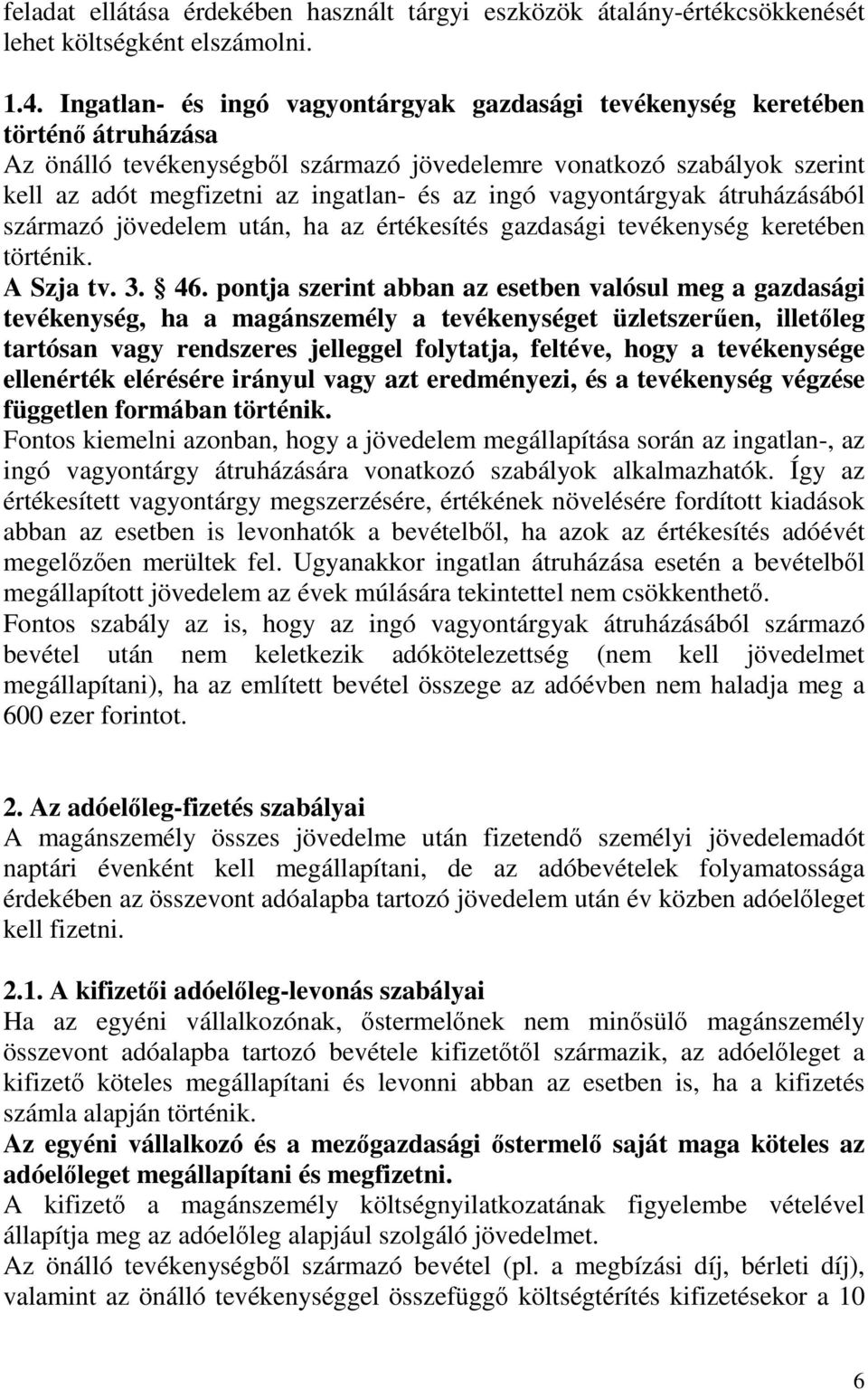 ingó vagyontárgyak átruházásából származó jövedelem után, ha az értékesítés gazdasági tevékenység keretében történik. A Szja tv. 3. 46.