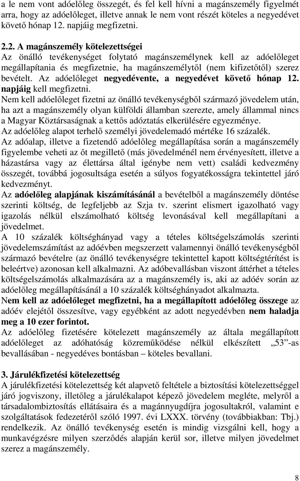 2. A magánszemély kötelezettségei Az önálló tevékenységet folytató magánszemélynek kell az adóelıleget megállapítania és megfizetnie, ha magánszemélytıl (nem kifizetıtıl) szerez bevételt.