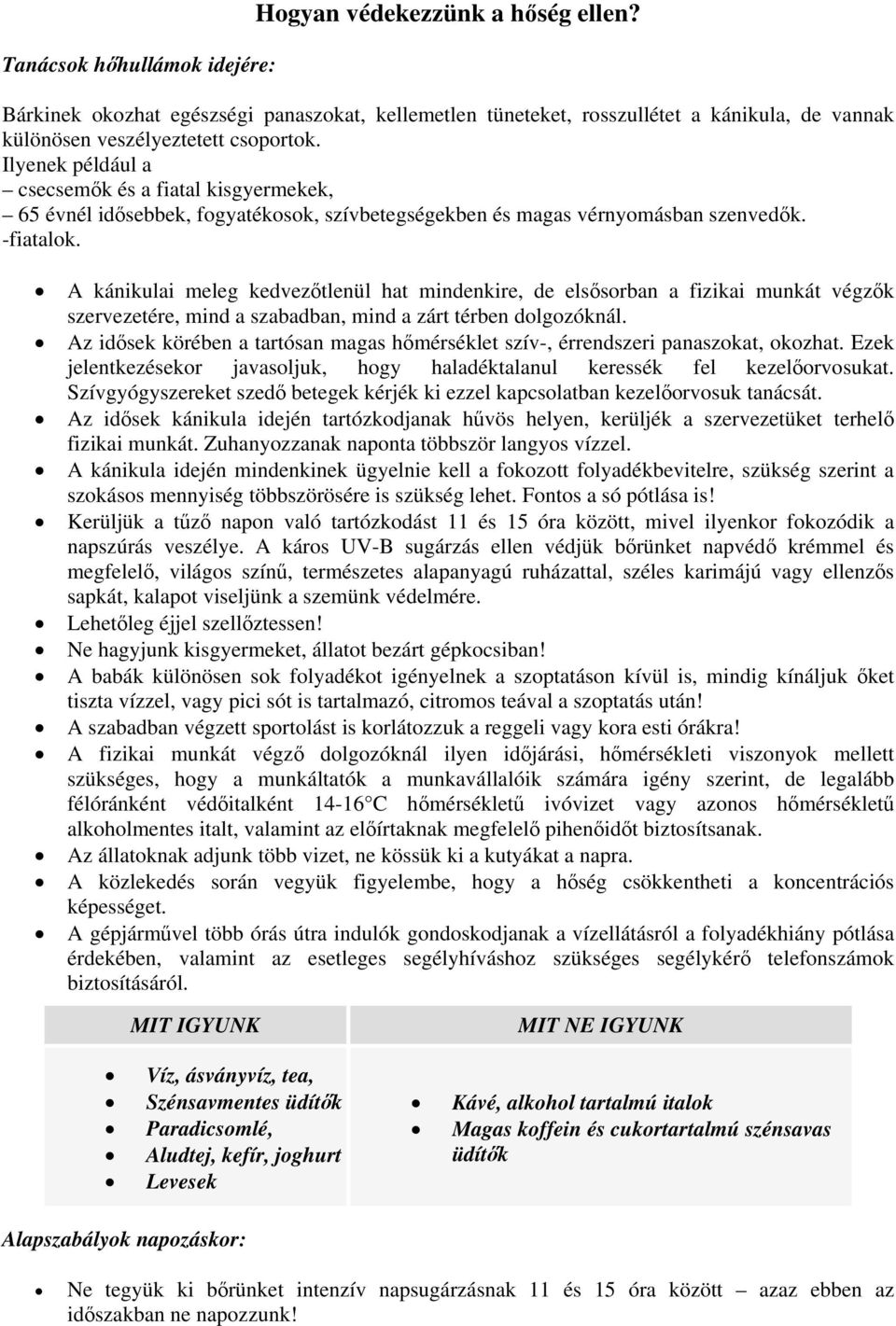 A kánikulai meleg kedvezőtlenül hat mindenkire, de elsősorban a fizikai munkát végzők szervezetére, mind a szabadban, mind a zárt térben dolgozóknál.