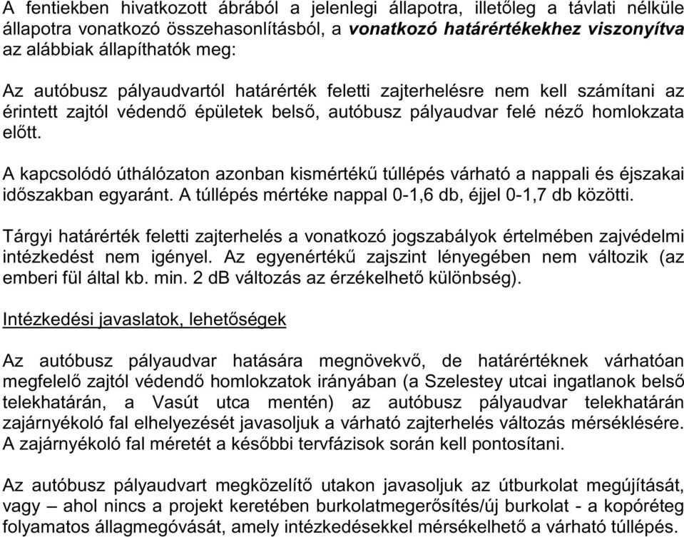 A kapcsolódó úthálózaton azonban kismértékű túllépés várható a nappali és éjszakai időszakban egyaránt. A túllépés mértéke nappal 0-1,6 db, éjjel 0-1,7 db közötti.