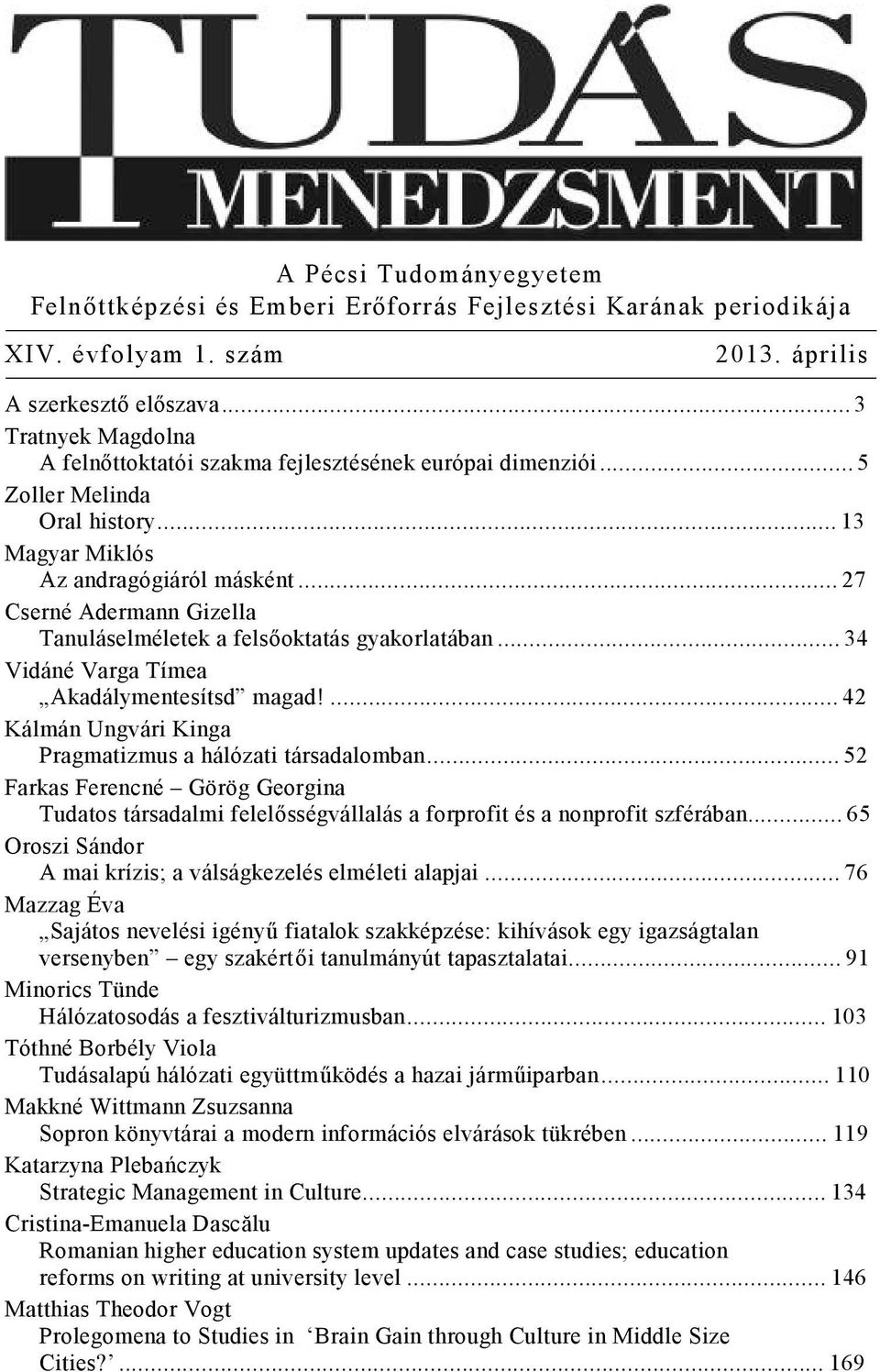 .. 27 Cserné Adermann Gizella Tanuláselméletek a felső oktatás gyakorlatában... 34 Vidáné Varga Tímea Akadálymentesítsd magad!... 42 Kálmán Ungvári Kinga Pragmatizmus a hálózati társadalomban.