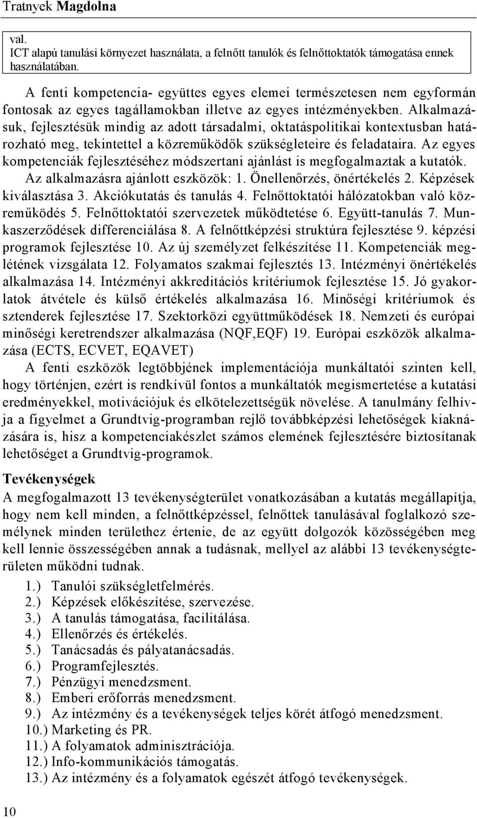 Alkalmazásuk, fejlesztésük mindig az adott társadalmi, oktatáspolitikai kontextusban határozható meg, tekintettel a közreműködő k szükségleteire és feladataira.