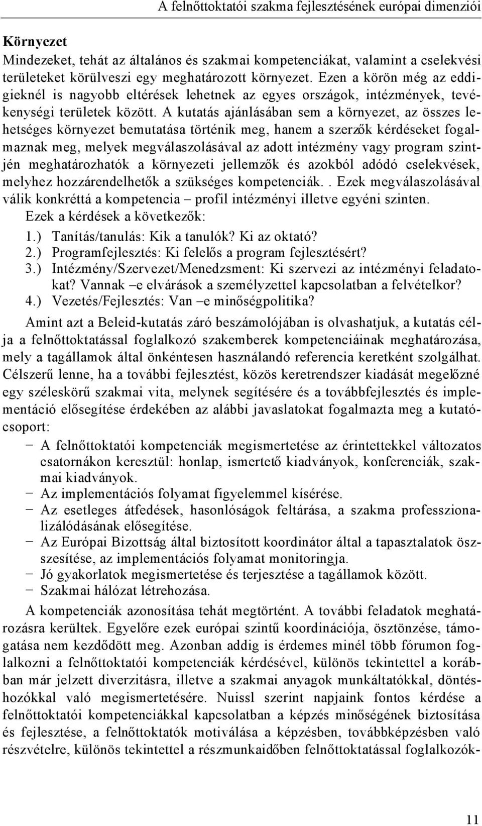 A kutatás ajánlásában sem a környezet, az összes lehetséges környezet bemutatása történik meg, hanem a szerző k kérdéseket fogalmaznak meg, melyek megválaszolásával az adott intézmény vagy program