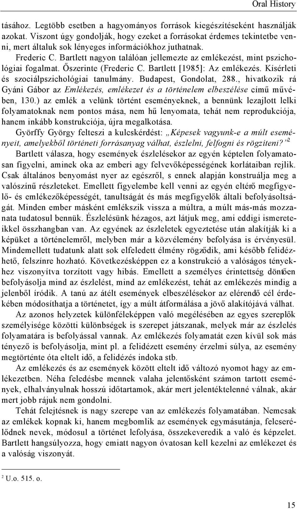 Bartlett nagyon találóan jellemezte az emlékezést, mint pszichológiai fogalmat. Ő szerinte (Frederic C. Bartlett [1985]: Az emlékezés. Kísérleti és szociálpszichológiai tanulmány.