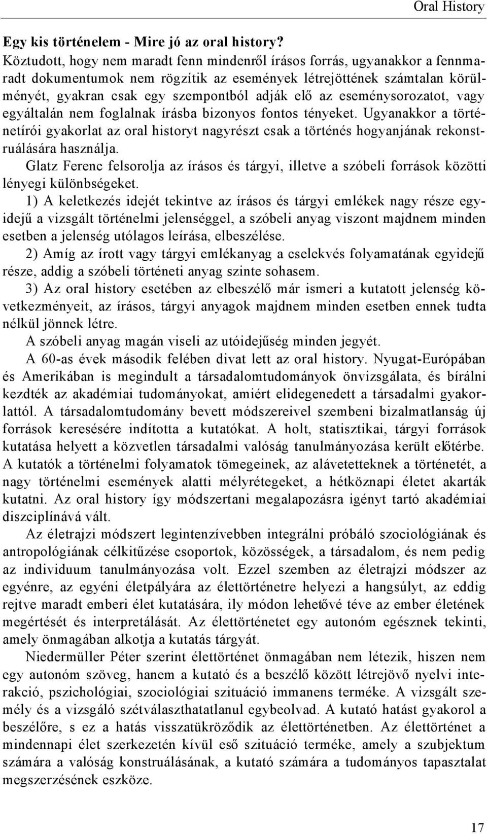 eseménysorozatot, vagy egyáltalán nem foglalnak írásba bizonyos fontos tényeket. Ugyanakkor a történetírói gyakorlat az oral historyt nagyrészt csak a történés hogyanjának rekonstruálására használja.