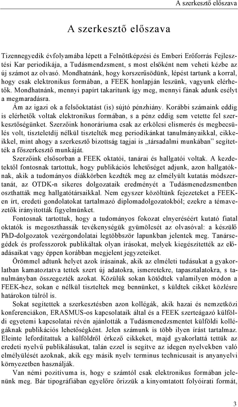 Mondhatnánk, mennyi papírt takarítunk így meg, mennyi fának adunk esélyt a megmaradásra. Ám az igazi ok a felső oktatást (is) sújtó pénzhiány.