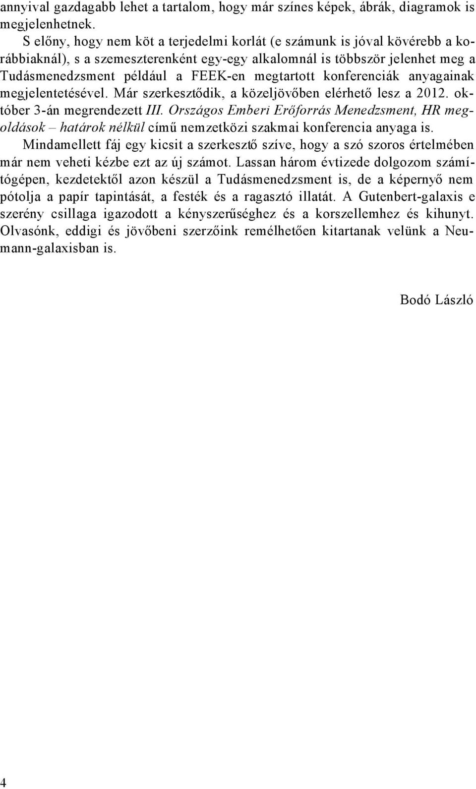 megtartott konferenciák anyagainak megjelentetésével. Már szerkesztő dik, a közeljövő ben elérhető lesz a 2012. október 3-án megrendezett III.