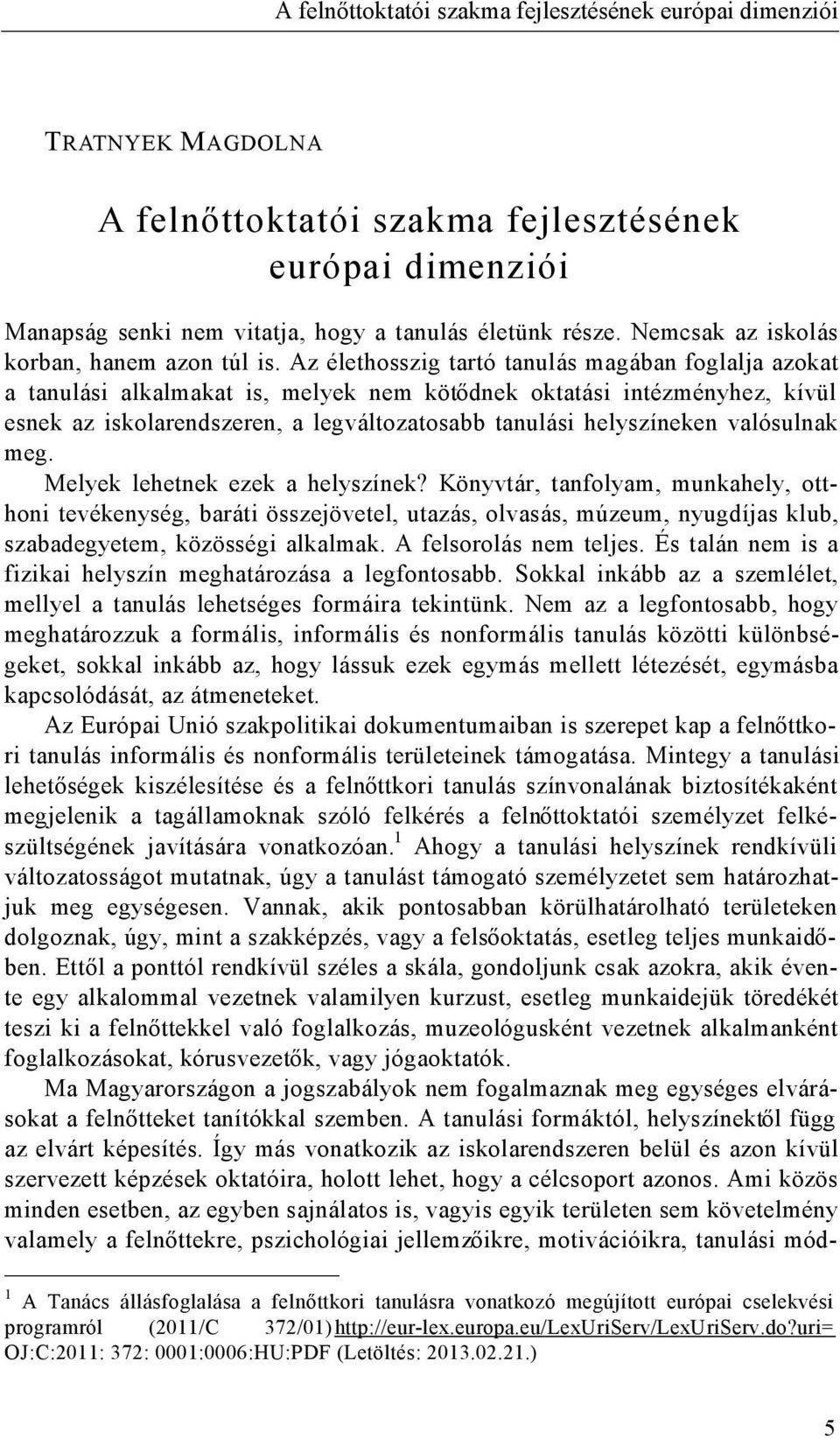 Az élethosszig tartó tanulás magában foglalja azokat a tanulási alkalmakat is, melyek nem kötő dnek oktatási intézményhez, kívül esnek az iskolarendszeren, a legváltozatosabb tanulási helyszíneken