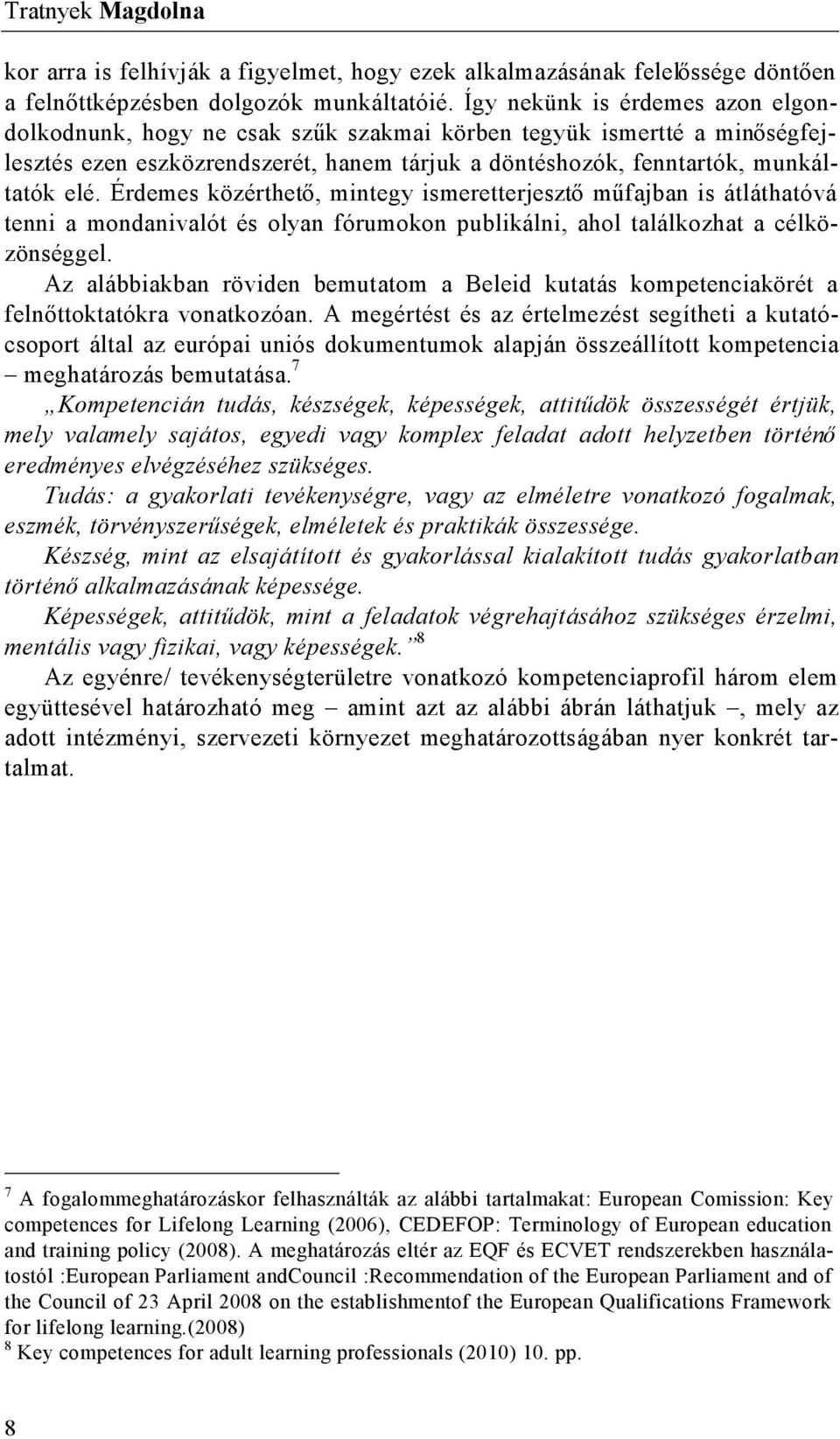 Érdemes közérthető, mintegy ismeretterjesztő műfajban is átláthatóvá tenni a mondanivalót és olyan fórumokon publikálni, ahol találkozhat a célközönséggel.