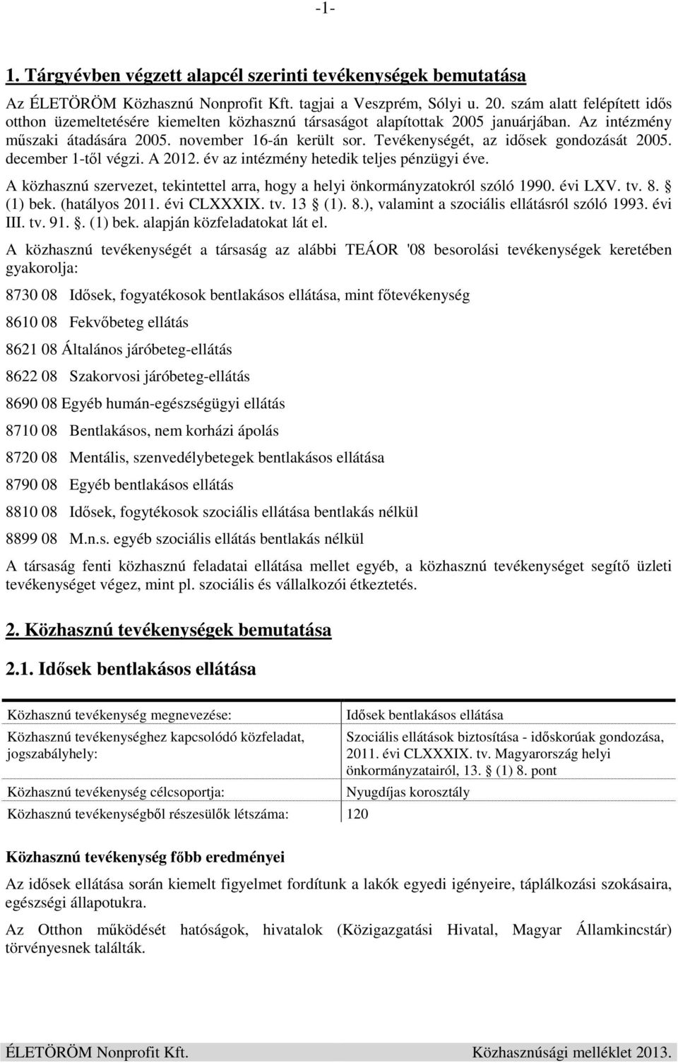 Tevékenységét, az idősek gondozását 2005. december 1-től végzi. A 2012. év az intézmény hetedik teljes pénzügyi éve. A közhasznú szervezet, tekintettel arra, hogy a helyi önkormányzatokról szóló 1990.