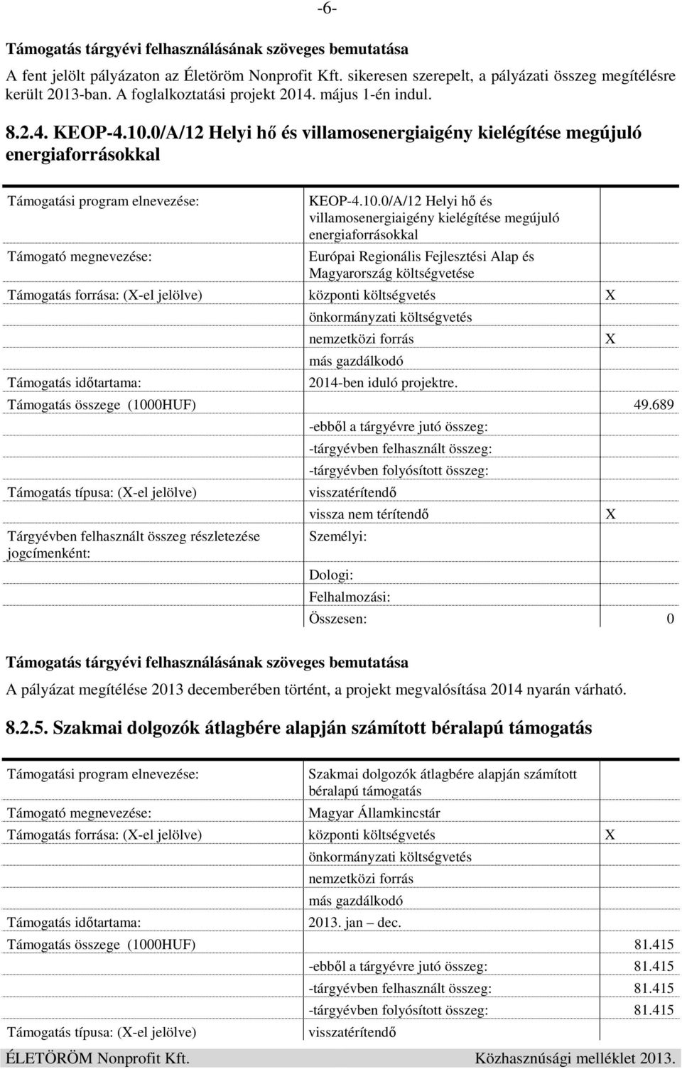0/A/12 Helyi hő és villamosenergiaigény kielégítése megújuló energiaforrásokkal Európai Regionális Fejlesztési Alap és Magyarország költségvetése Támogatás forrása: (-el jelölve) központi