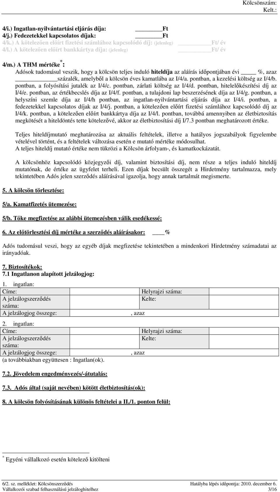 ) A THM mértéke * : Adósok tudomásul veszik, hogy a kölcsön teljes induló hiteldíja az aláírás idıpontjában évi %, azaz százalék, amelybıl a kölcsön éves kamatlába az I/4/a.