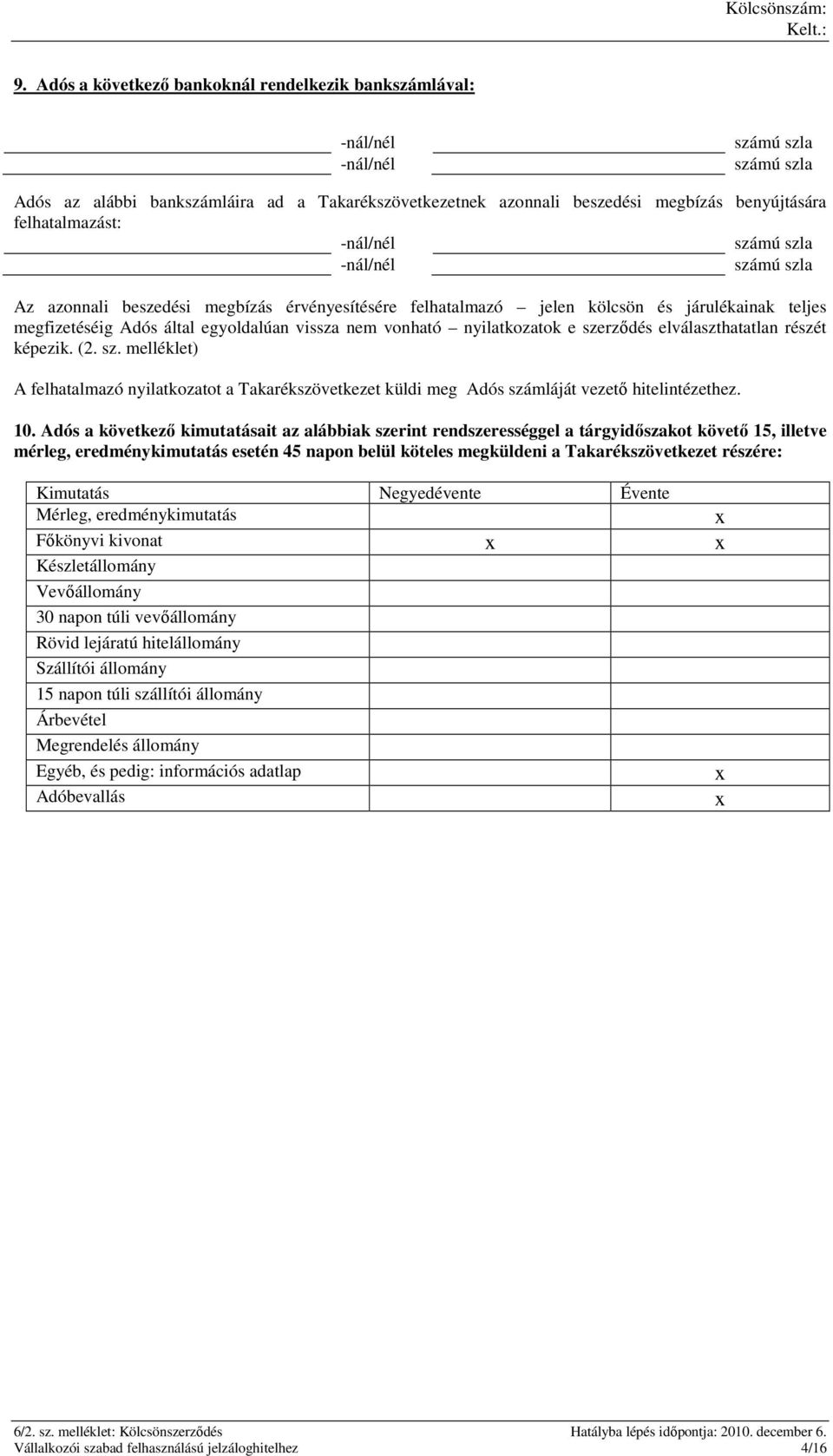 nem vonható nyilatkozatok e szerzıdés elválaszthatatlan részét képezik. (2. sz. melléklet) A felhatalmazó nyilatkozatot a Takarékszövetkezet küldi meg Adós számláját vezetı hitelintézethez. 10.