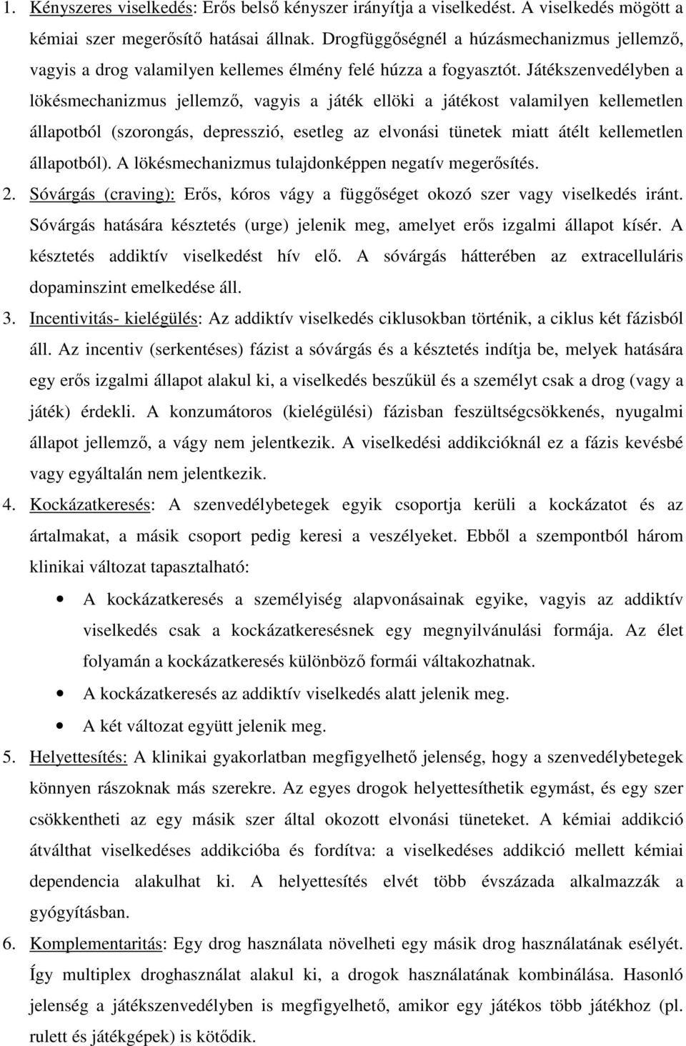 Játékszenvedélyben a lökésmechanizmus jellemzı, vagyis a játék ellöki a játékost valamilyen kellemetlen állapotból (szorongás, depresszió, esetleg az elvonási tünetek miatt átélt kellemetlen