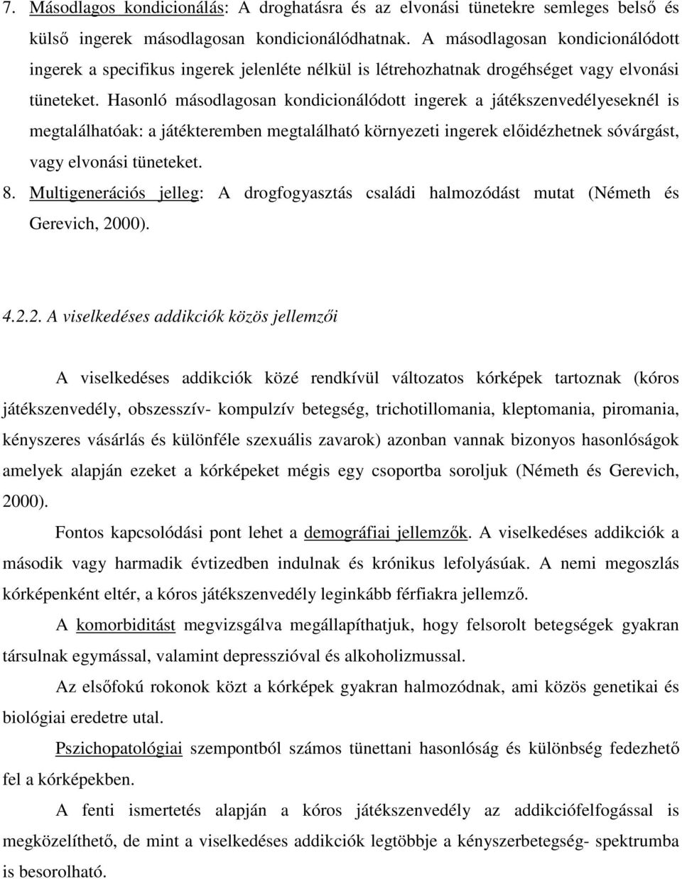 Hasonló másodlagosan kondicionálódott ingerek a játékszenvedélyeseknél is megtalálhatóak: a játékteremben megtalálható környezeti ingerek elıidézhetnek sóvárgást, vagy elvonási tüneteket. 8.