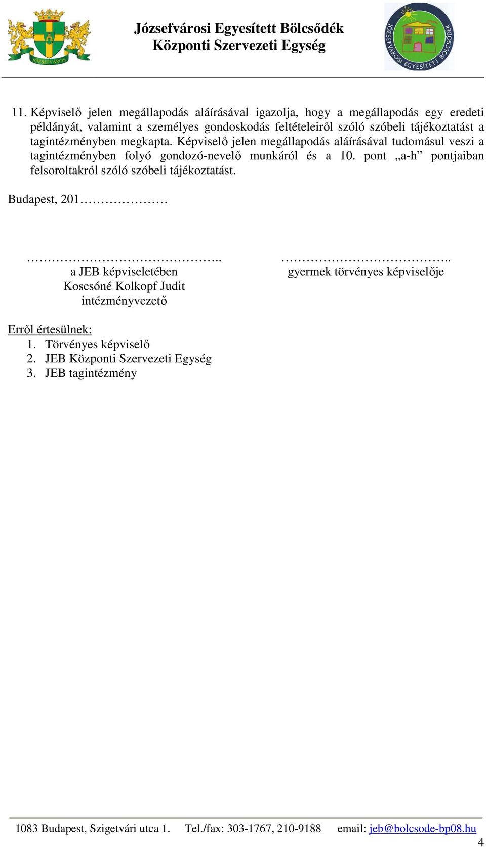 Képviselő jelen megállapodás aláírásával tudomásul veszi a tagintézményben folyó gondozó-nevelő munkáról és a 10.