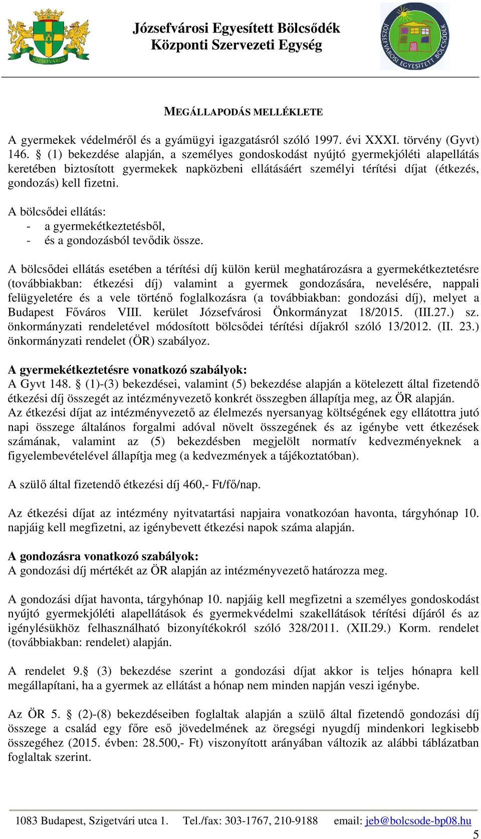 A bölcsődei ellátás: - a gyermekétkeztetésből, - és a gondozásból tevődik össze.